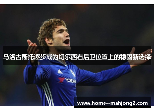 马洛古斯托逐步成为切尔西右后卫位置上的稳固新选择
